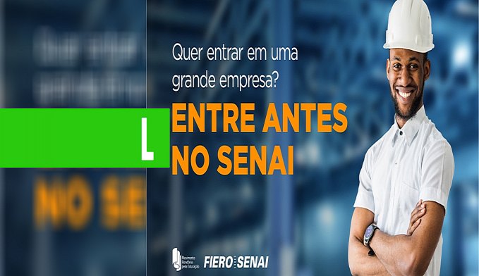SENAI OFERECE 220 VAGAS PARA CURSOS GRATUITOS NA CAPITAL, ARIQUEMES, JI-PARANÁ, JARU, ROLIM E VILHENA - News Rondônia