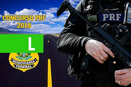 CONCURSO DA POLICIA RODOVIÁRIA FEDERAL 2018 - INSCRIÇÕES ATÉ 18/12 - News Rondônia