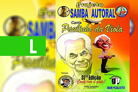 37ª EDIÇÃO DO PROJETO SAMBA AUTORAL SERÁ EM HOMENAGEM A PAULINHO DA VIOLA - News Rondônia