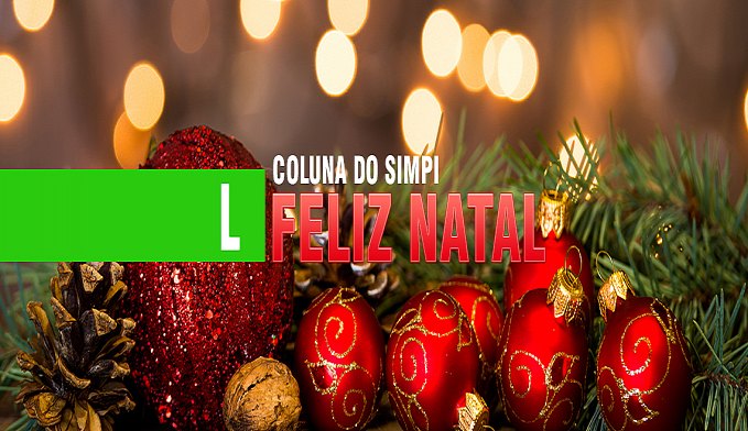 COLUNA DO SIMPI: FELIZ NATAL A TODOS - News Rondônia
