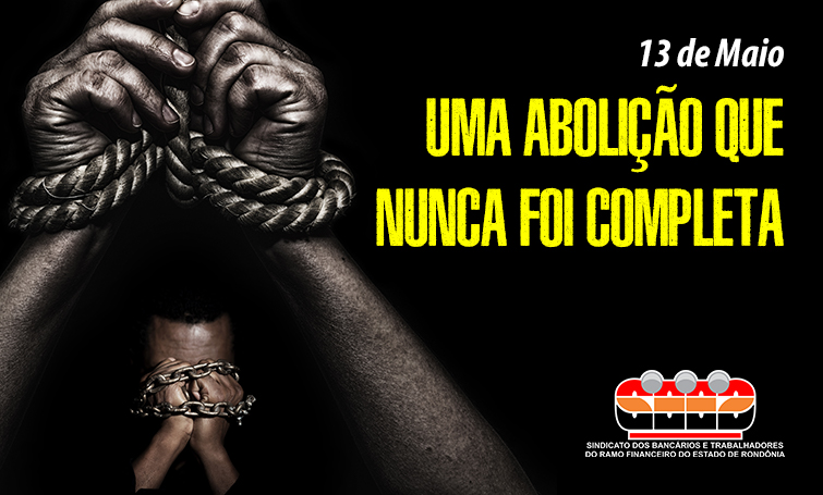 Nos 133 anos da Abolição da Escravatura não há o que comemorar, principalmente no ramo financeiro - News Rondônia