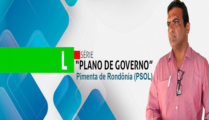 SÉRIE 'PLANO DE GOVERNO'; CONHEÇA AS PROPOSTAS DO PIMENTA DE RONDÔNIA - News Rondônia