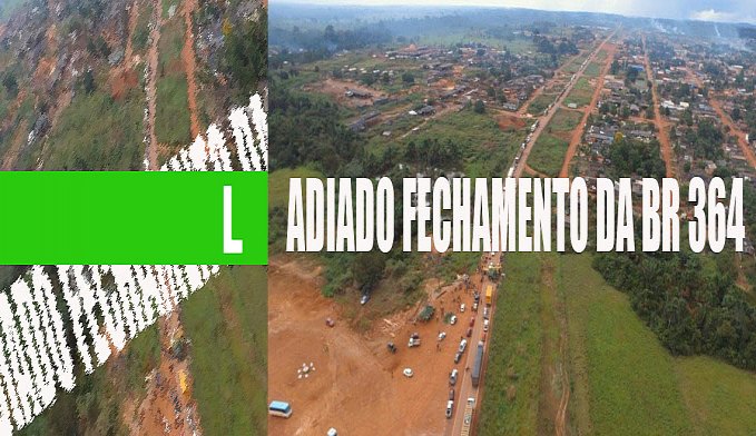 URGENTE - NEGOCIAÇÃO PRF/KURUQUETÊ ADIA FECHAMENTO DA BR 364 ATÉ QUARTA FEIRA - News Rondônia