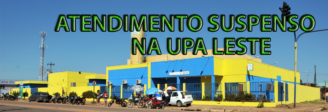 ATENDIMENTOS NA UPA LESTE SERÃO SUSPENSOS NESTA QUARTA E QUINTA-FEIRA - News Rondônia