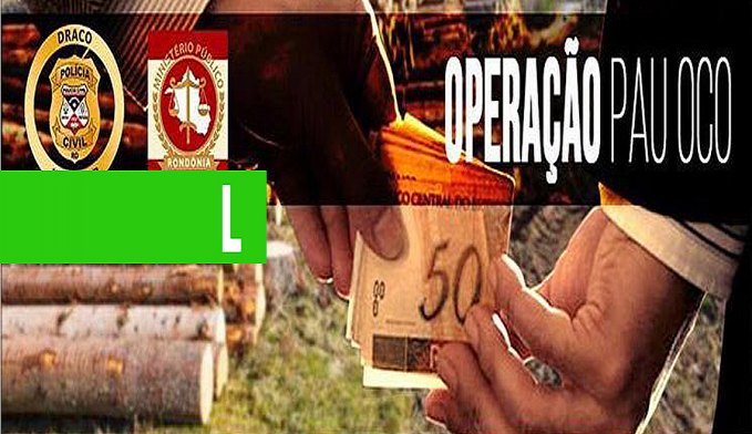 OPERAÇÃO PAU OCO: MINISTÉRIO PÚBLICO OUVE MAIS UM INVESTIGADO PRESO PELA POLÍCIA CIVIL - News Rondônia