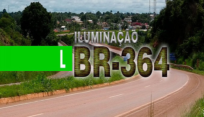 ILUMINAÇÃO BR-364: PREGÃO ELETRÔNICO PELO DNIT INICIA DIA 14 - News Rondônia
