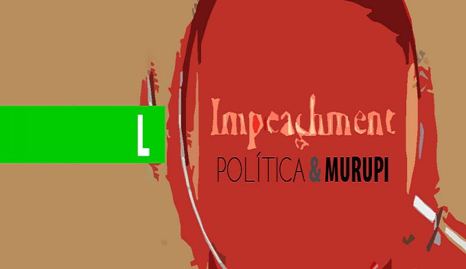 POLÍTICA & MURUPI: IMPEACHMENT JÁ? - News Rondônia