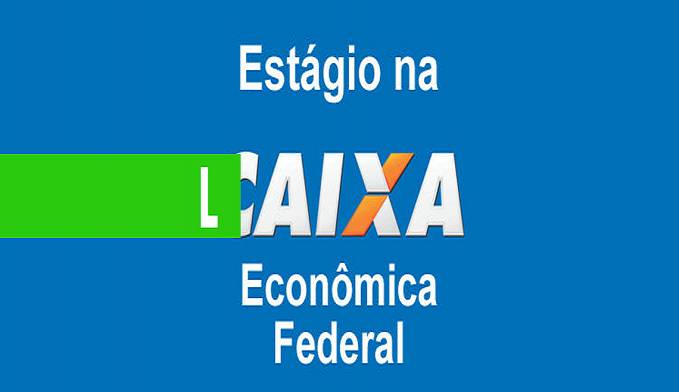 AINDA DÁ TEMPO: INSCRIÇÕES PARA ESTÁGIO NA CAIXA ESTÃO NOS ÚLTIMOS DIAS - News Rondônia