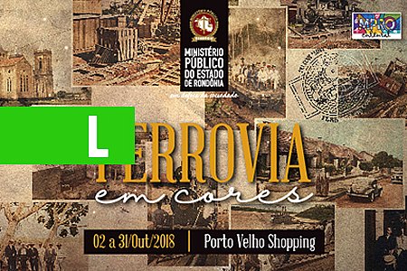 MINISTÉRIO PÚBLICO DE RONDÔNIA PROMOVE EXPOSIÇÃO CULTURAL INTITULADA 'FERROVIA EM CORES' - News Rondônia