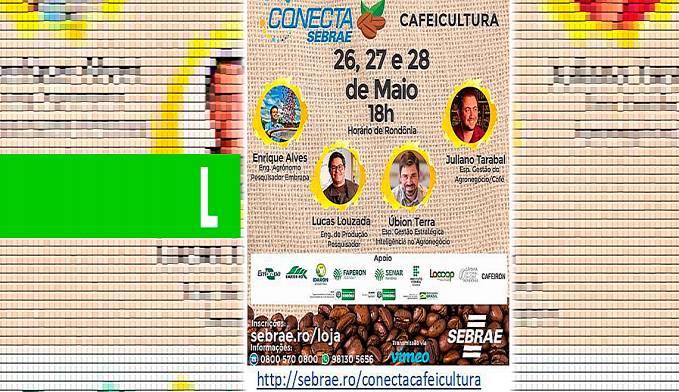 CONECTA SEBRAE CAFEICULTURA, EVENTO PARA DAR SUPORTE AOS PRODUTORES - News Rondônia