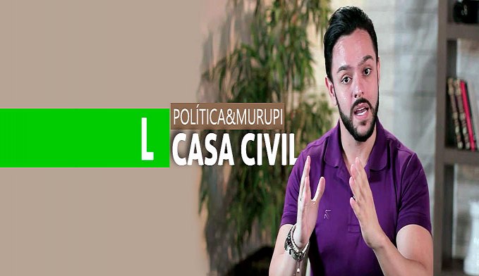POLÍTICA & MURUPI: CASA CIVIL SOB NOVA DIREÇÃO - News Rondônia