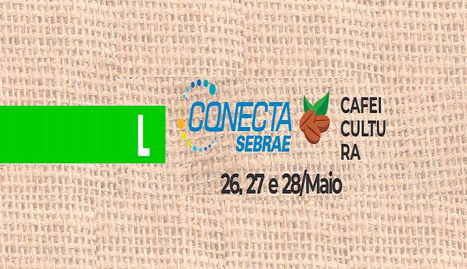 CONECTA SEBRAE CAFEICULTURA, NESTA TERÇA-FEIRA (26), ÀS 18H - News Rondônia