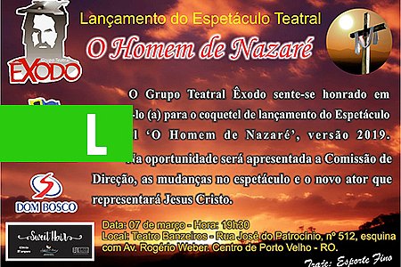 GRUPO ÊXODO REALIZA NO DIA 7 O LANÇAMENTO OFICIAL DA VERSÃO 2019 DO ESPETÁCULO TEATRAL O HOMEM DE NAZARÉ - News Rondônia
