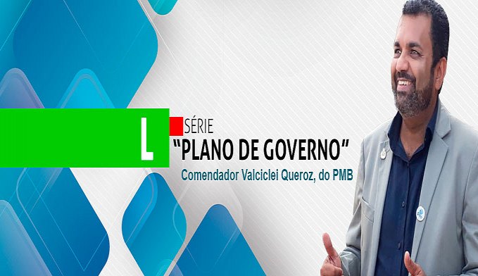 SÉRIE 'PLANO DE GOVERNO'; CONHEÇA AS PROPOSTAS DO COMENDADOR VALCICLEI QUEROZ - News Rondônia