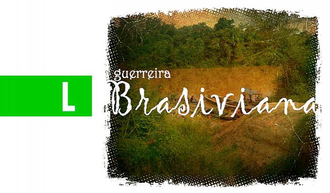 A guerreira Brasiviana - Por Marquelino Santana - News Rondônia