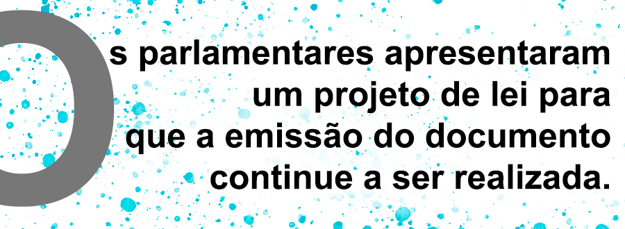 Os parlamentares apresentaram um projeto de lei para que a emissão do documento continue a ser realizada. 