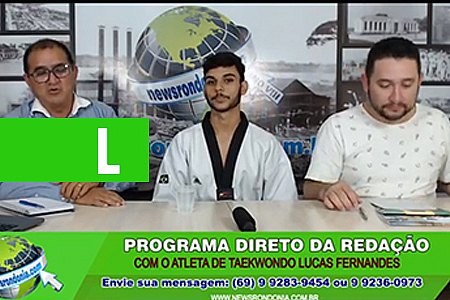 DIRETO DA REDAÇÃO COM O ATLETA DE TAEKWONDO LUCAS FERNANDES - News Rondônia