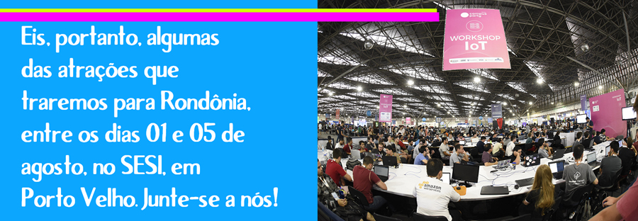 OITO MOTIVOS PARA VOCÊ NÃO PERDER A CAMPUS PARTY RONDÔNIA - News Rondônia