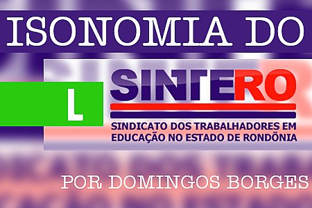 GUERRA JURÍDICA ENVOLVE HONORÁRIOS ADVOCATÍCIOS NA AÇÃO DA ISONOMIA DO SINTERO - News Rondônia