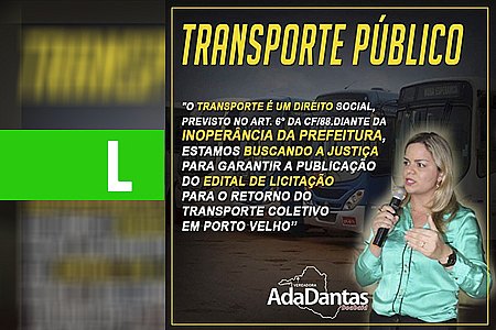 TRANSPORTE PÚBLICO: ADA DANTAS CRITICA PRAZO DE 30 DIAS ESTIPULADO PARA PUBLICAÇÃO DE EDITAL - News Rondônia