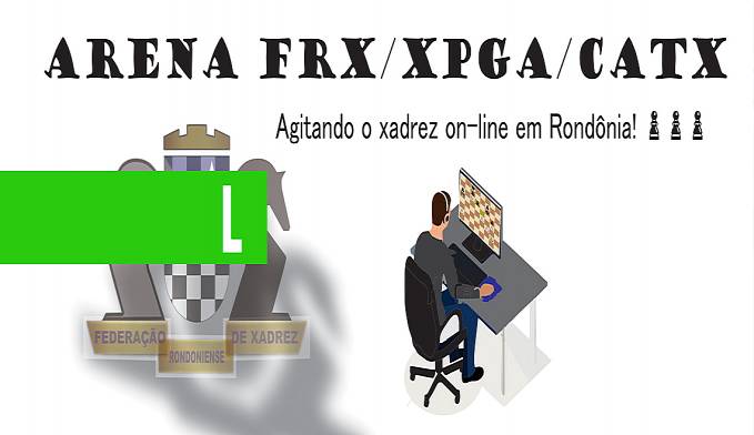 ARENA FRX/XPGA/CATX AGITAM O XADREZ ON-LINE EM RONDÔNIA - News Rondônia