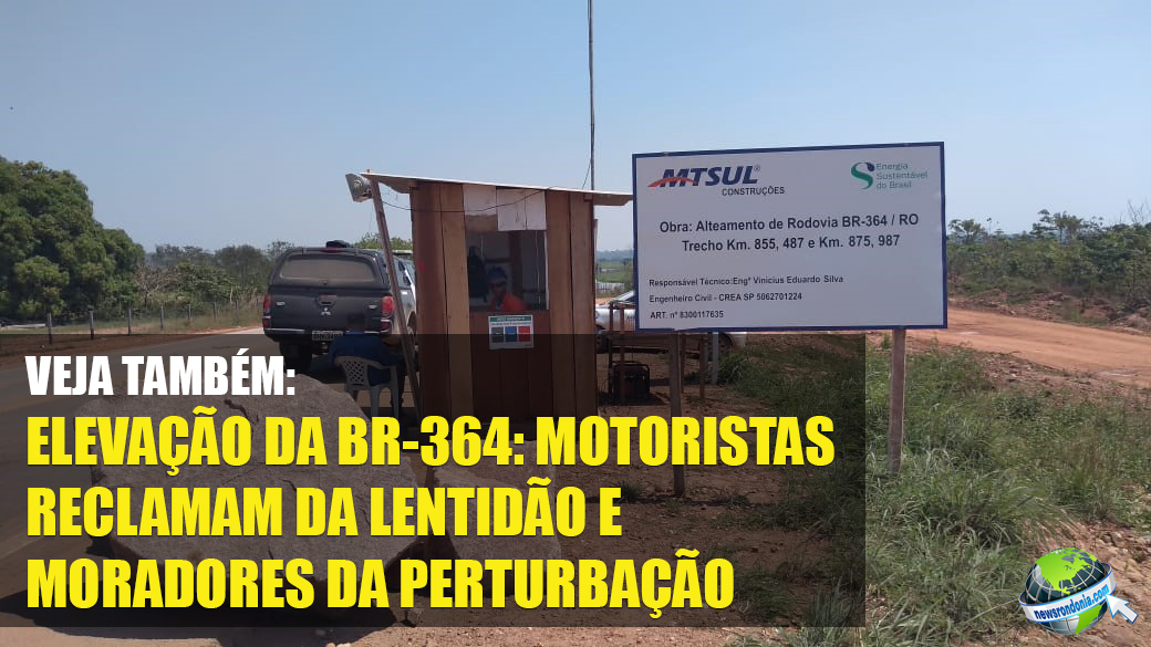 DNIT DIZ QUE OBRA DE ELEVAÇÃO DA BR-364 JÁ TEM 16 QUILÔMETROS - News Rondônia