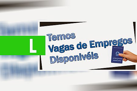SINE MUNICIPAL DIVULGA VAGAS DE EMPREGO PARA TERÇA-FEIRA (15/05/2018) - News Rondônia