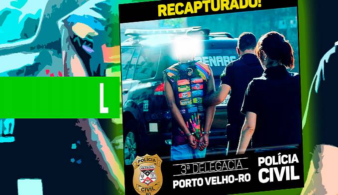 RECAPTURADO: 3ª DP recaptura foragido da Justiça em Porto Velho-RO - News Rondônia