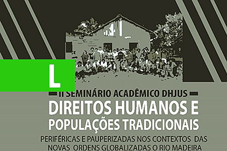 MESTRADO EM DIREITOS HUMANOS PROMOVE SEMINÁRIO SOBRE POPULAÇÕES TRADICIONAIS PERIFÉRICAS - News Rondônia