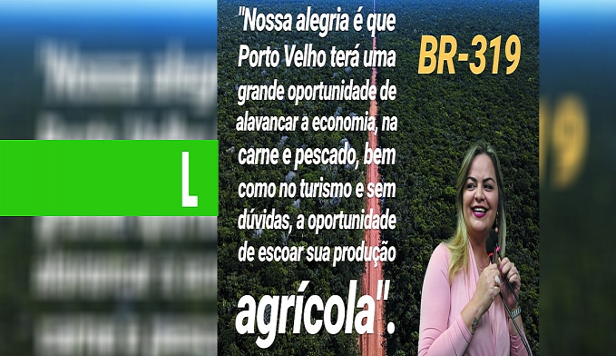 VEREADORA ADA DANTAS COMEMORA DECISÃO DE BOLSONARO EM ASFALTAR BR-319 - News Rondônia