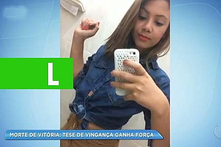 CASO VITÓRIA: TESE DE VINGANÇA GANHA FORÇA - VEJA VÍDEO - News Rondônia