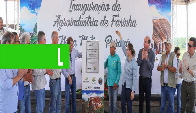 AGROINDÚSTRIA DE FARINHA É INAUGURADA NA REGIÃO DE NOVA MUTUM PARANÁ - News Rondônia