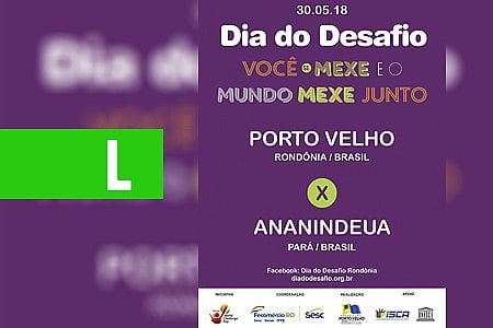 DIA DO DESAFIO TERÁ PARTICIPAÇÃO DOS 52 MUNICÍPIOS DE RONDÔNIA - News Rondônia