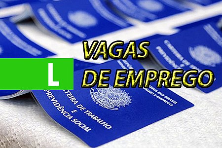 SINE MUNICIPAL DIVULGA VAGAS DE EMPREGO PARA TERÇA-FEIRA (04/08/2018) - News Rondônia