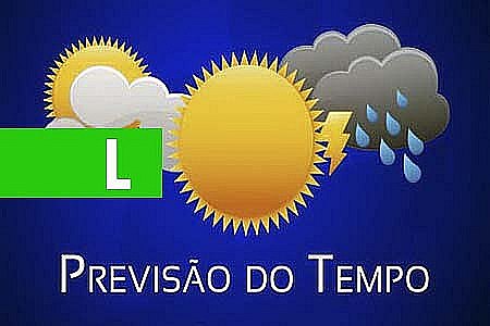 O TEMPO - PREVISÃO PARA (12/07) - News Rondônia