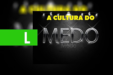 CULTURA DO MEDO - POR ANDREY CAVALCANTE - News Rondônia