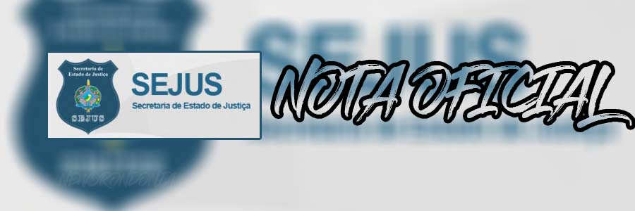 NOTA OFICIAL DA SEJUS SOBRE PRINCÍPIO DE MOTIM NO PRESÍDIO 470 - News Rondônia