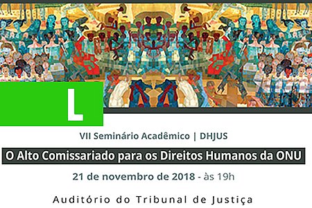 SEMINÁRIO SOBRE O ALTO COMISSARIADO PARA OS DIREITOS HUMANOS DA ONU TEM INSCRIÇÕES ABERTAS - News Rondônia