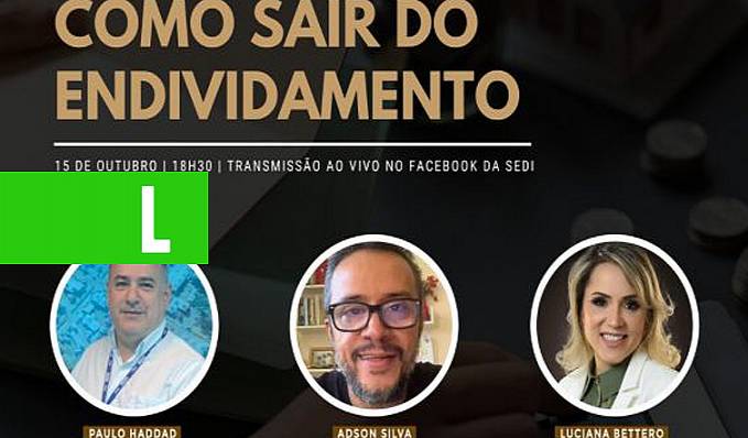 DESENVOLVIMENTO - Como sair do endividamento é o tema da próxima live da Sedi, nesta quinta-feira, 15 - News Rondônia