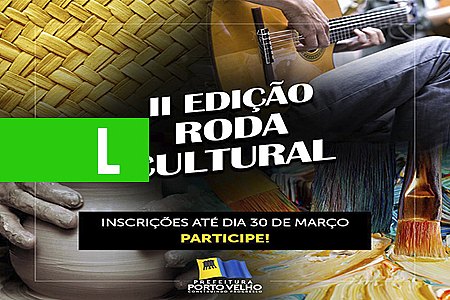 2ª RODA CULTURAL TEM INSCRIÇÕES ABERTAS ATÉ SÁBADO, 30/3 - News Rondônia