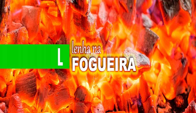 LENHA NA FOGUEIRA: DOIS ASSUNTOS QUE TOMARAM CONTA DAS RODAS DE CONVERSAS NO FINAL DA SEMANA - News Rondônia