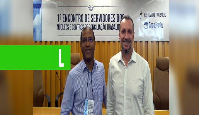 CONCILIADORES DE PORTO VELHO E RIO BRANCO PARTICIPAM DO 1º ENCONTRO DE SERVIDORES DOS NÚCLEOS E CENTROS DE CONCILIAÇÃO TRABALHISTA - News Rondônia
