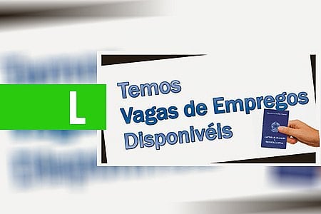 SINE MUNICIPAL DIVULGA VAGAS DE EMPREGO PARA QUINTA-FEIRA (10/05/2018) - News Rondônia