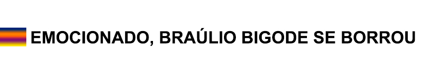 EMOCIONADO, BRAÚLIO BIGODE SE BORROU