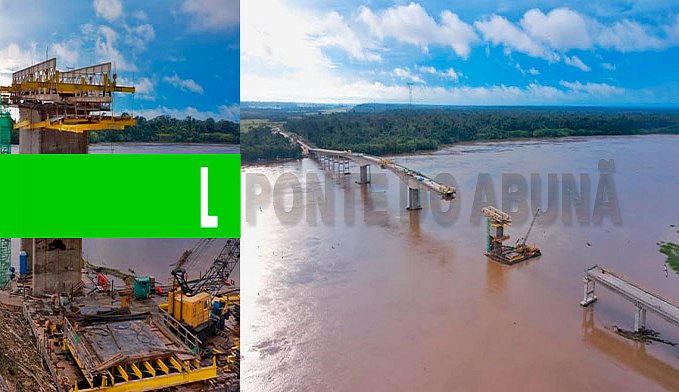 PONTE DO ABUNÃ: ENGENHEIRO DO DNIT DIZ QUE FALTA APENAS UM VÃO PARA SER CONSTRUÍDO - News Rondônia