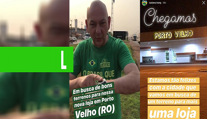 DONO DAS LOJAS HAVAN ESTÁ EM PORTO VELHO EM BUSCA DE TERRENO PARA CONSTRUIR NOVA LOJA - News Rondônia