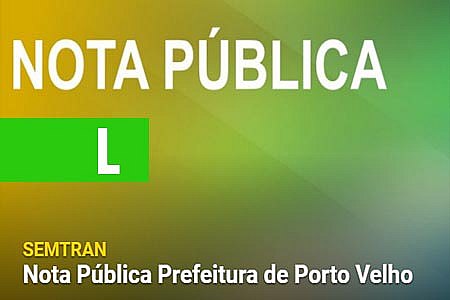 NOTA PÚBLICA PREFEITURA DE PORTO VELHO SOBRE AGENTE DA SEMTRAN - News Rondônia