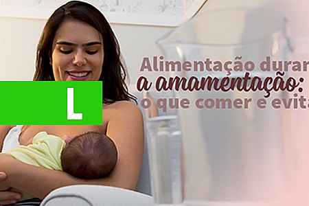 ALIMENTAÇÃO DURANTE A AMAMENTAÇÃO: O QUE COMER E EVITAR - News Rondônia