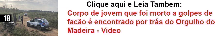 IDENTIFICADO: Corpo de jovem que foi morto a golpes de facão é encontrado por trás do Orgulho do Madeira - News Rondônia