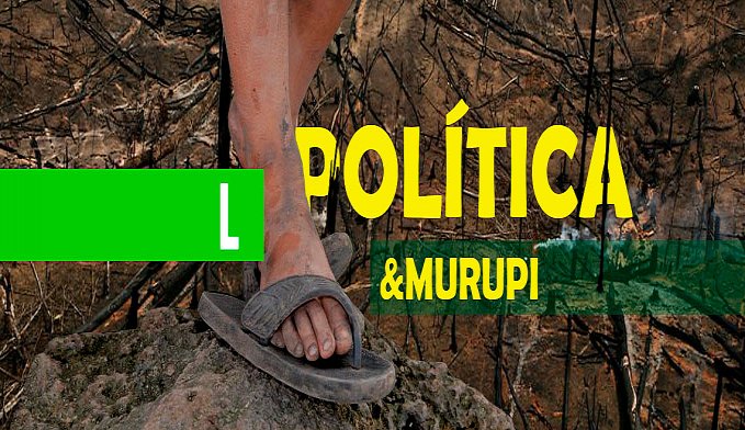 POLÍTICA & MURUPI: QUAL É A NOSSA PAUTA NO CONGRESSO? - News Rondônia